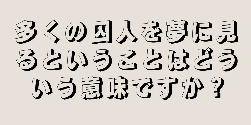多くの囚人を夢に見るということはどういう意味ですか？