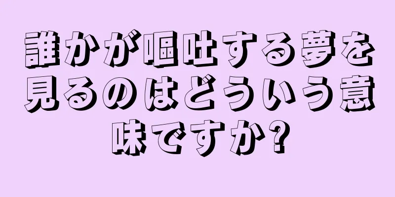 誰かが嘔吐する夢を見るのはどういう意味ですか?