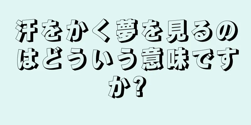 汗をかく夢を見るのはどういう意味ですか?