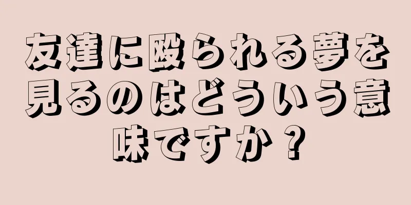 友達に殴られる夢を見るのはどういう意味ですか？