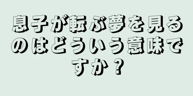 息子が転ぶ夢を見るのはどういう意味ですか？