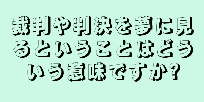 裁判や判決を夢に見るということはどういう意味ですか?
