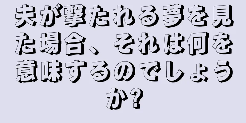 夫が撃たれる夢を見た場合、それは何を意味するのでしょうか?