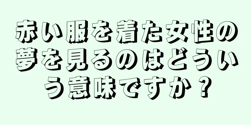 赤い服を着た女性の夢を見るのはどういう意味ですか？