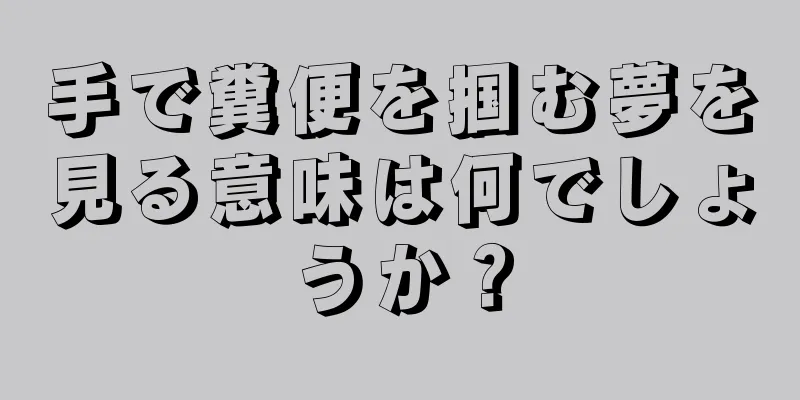 手で糞便を掴む夢を見る意味は何でしょうか？
