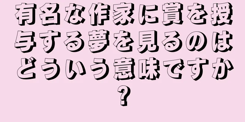 有名な作家に賞を授与する夢を見るのはどういう意味ですか?