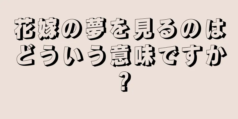 花嫁の夢を見るのはどういう意味ですか？