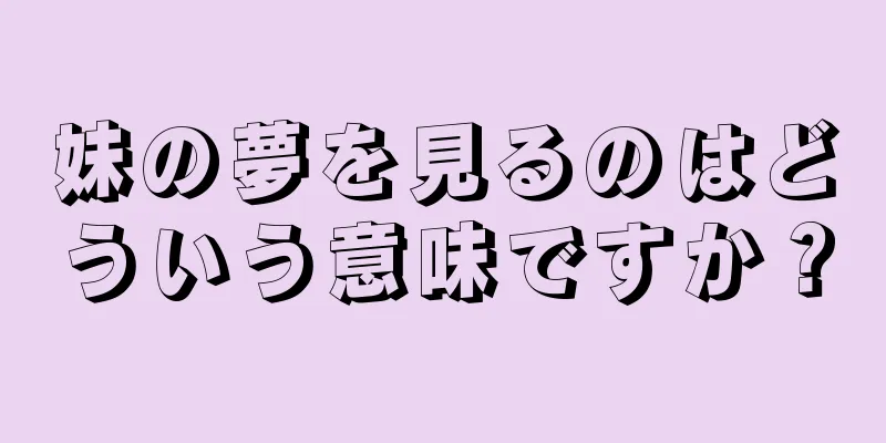 妹の夢を見るのはどういう意味ですか？
