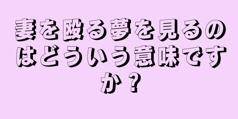 妻を殴る夢を見るのはどういう意味ですか？