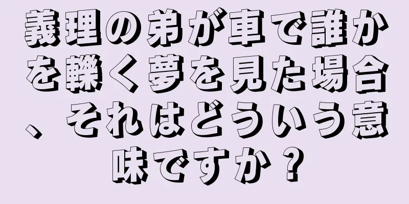 義理の弟が車で誰かを轢く夢を見た場合、それはどういう意味ですか？