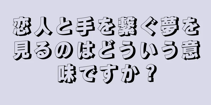 恋人と手を繋ぐ夢を見るのはどういう意味ですか？