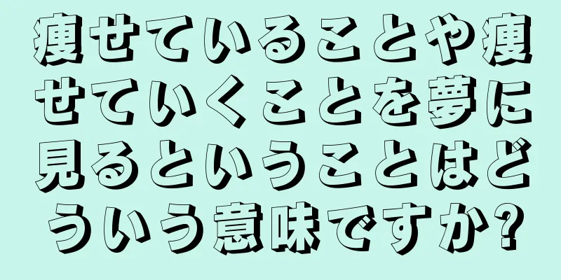 痩せていることや痩せていくことを夢に見るということはどういう意味ですか?