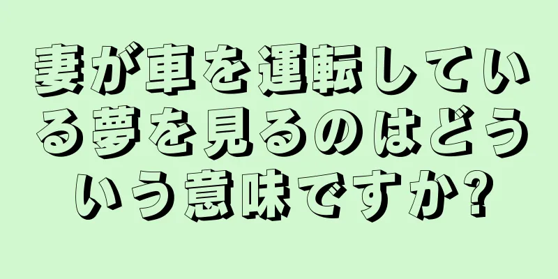 妻が車を運転している夢を見るのはどういう意味ですか?