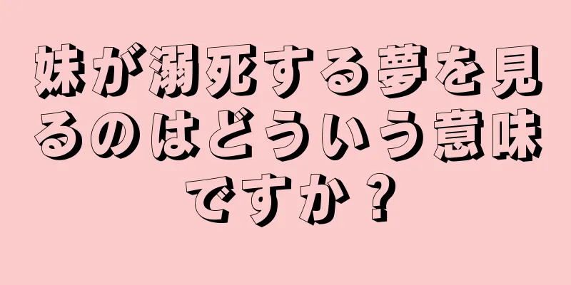 妹が溺死する夢を見るのはどういう意味ですか？