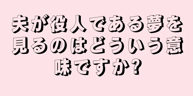 夫が役人である夢を見るのはどういう意味ですか?