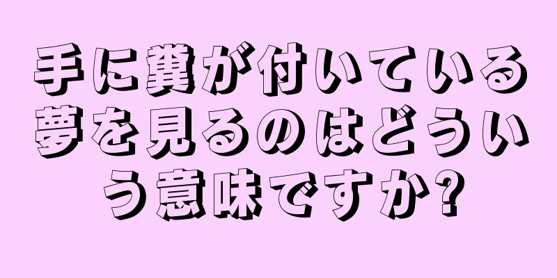 手に糞が付いている夢を見るのはどういう意味ですか?