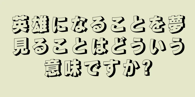 英雄になることを夢見ることはどういう意味ですか?
