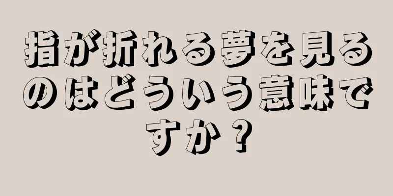 指が折れる夢を見るのはどういう意味ですか？