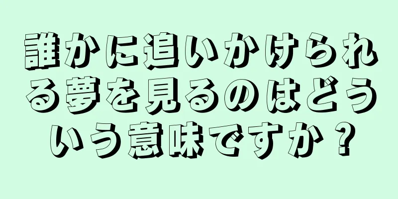 誰かに追いかけられる夢を見るのはどういう意味ですか？