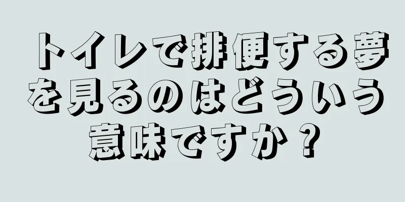 トイレで排便する夢を見るのはどういう意味ですか？