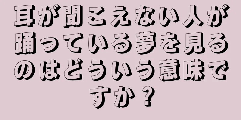 耳が聞こえない人が踊っている夢を見るのはどういう意味ですか？