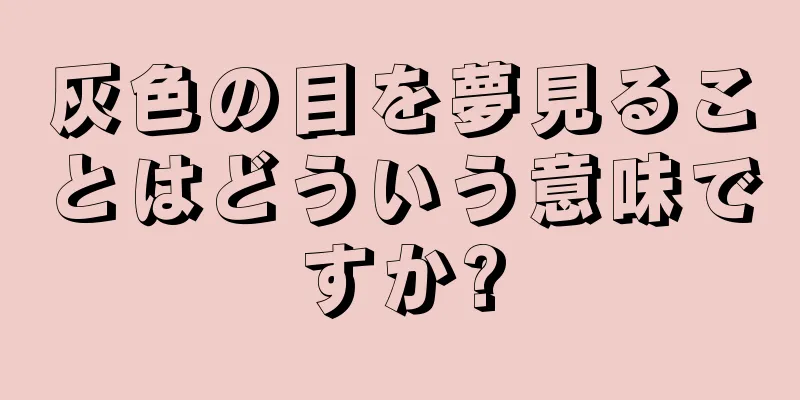 灰色の目を夢見ることはどういう意味ですか?