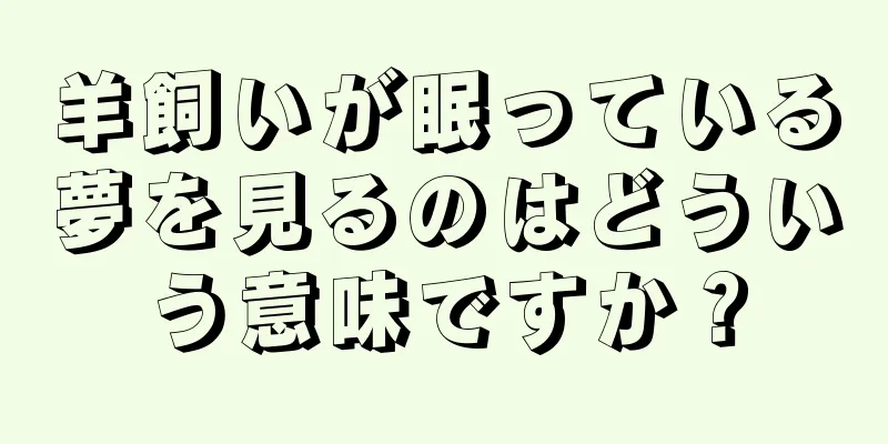 羊飼いが眠っている夢を見るのはどういう意味ですか？