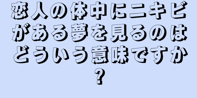 恋人の体中にニキビがある夢を見るのはどういう意味ですか?