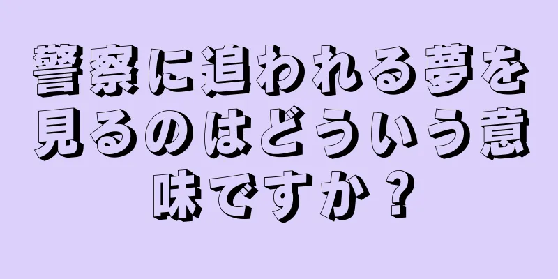 警察に追われる夢を見るのはどういう意味ですか？