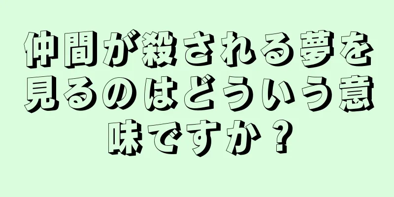 仲間が殺される夢を見るのはどういう意味ですか？