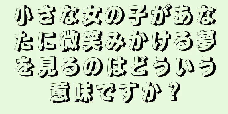 小さな女の子があなたに微笑みかける夢を見るのはどういう意味ですか？