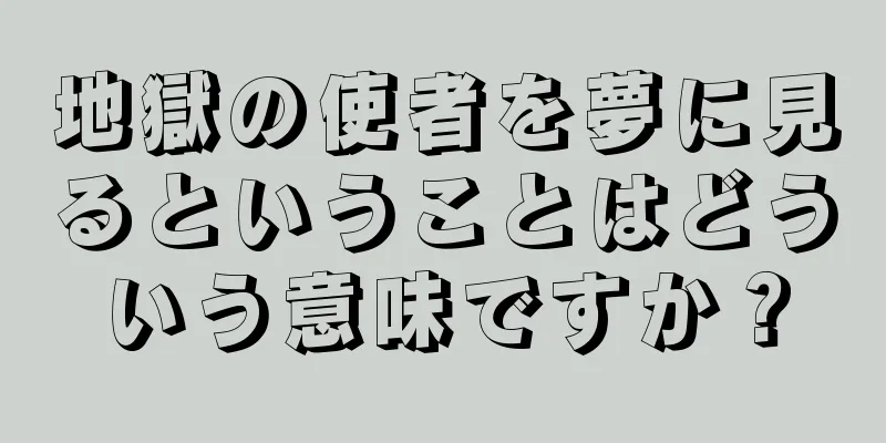 地獄の使者を夢に見るということはどういう意味ですか？
