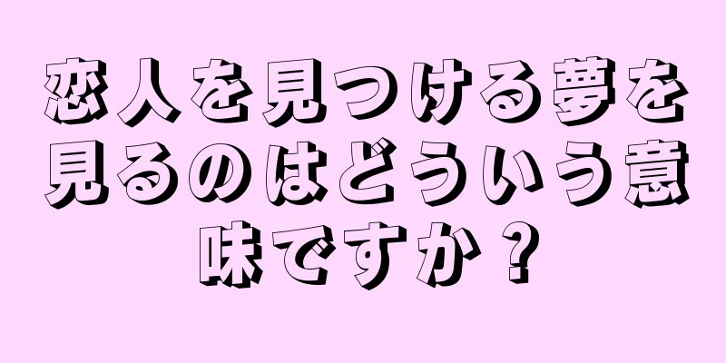 恋人を見つける夢を見るのはどういう意味ですか？