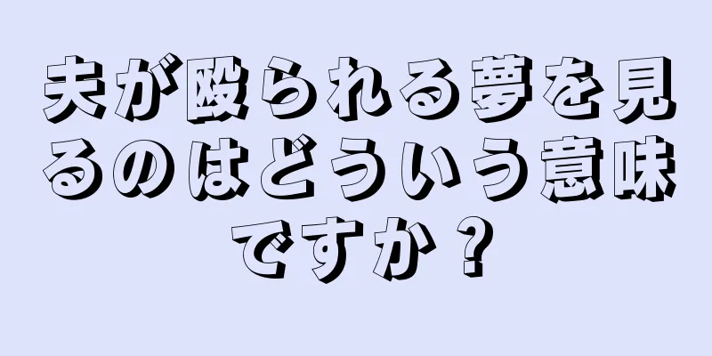 夫が殴られる夢を見るのはどういう意味ですか？