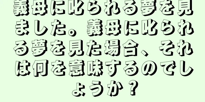 義母に叱られる夢を見ました。義母に叱られる夢を見た場合、それは何を意味するのでしょうか？