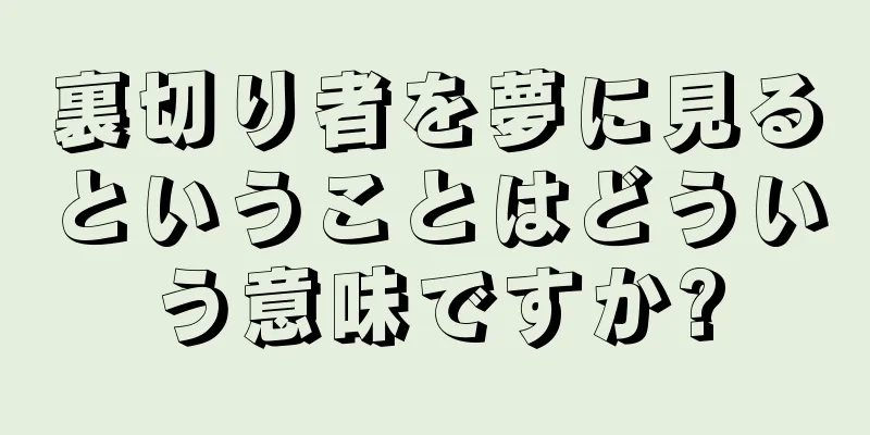 裏切り者を夢に見るということはどういう意味ですか?