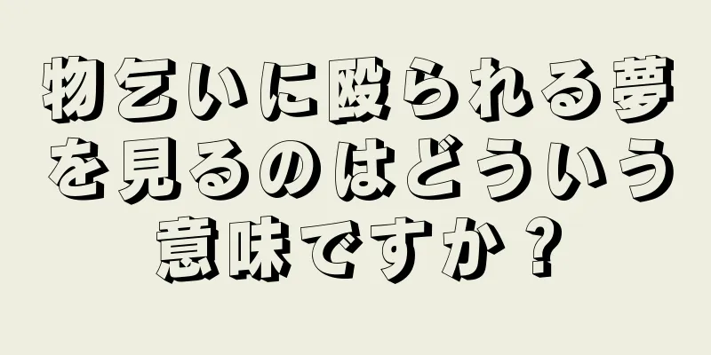 物乞いに殴られる夢を見るのはどういう意味ですか？