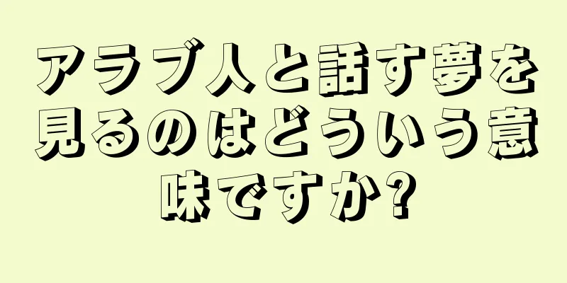 アラブ人と話す夢を見るのはどういう意味ですか?