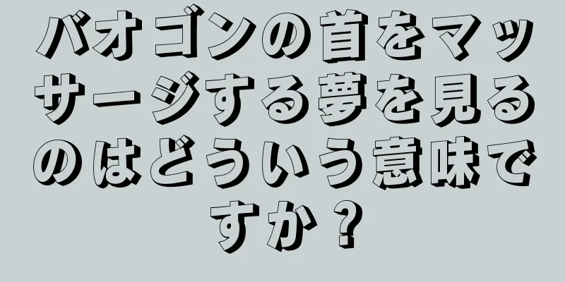バオゴンの首をマッサージする夢を見るのはどういう意味ですか？