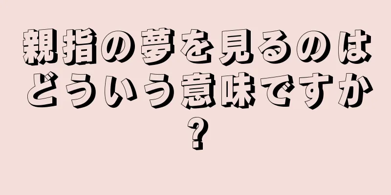 親指の夢を見るのはどういう意味ですか?