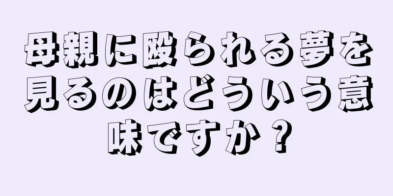 母親に殴られる夢を見るのはどういう意味ですか？