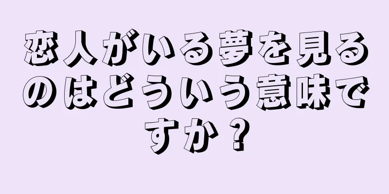 恋人がいる夢を見るのはどういう意味ですか？