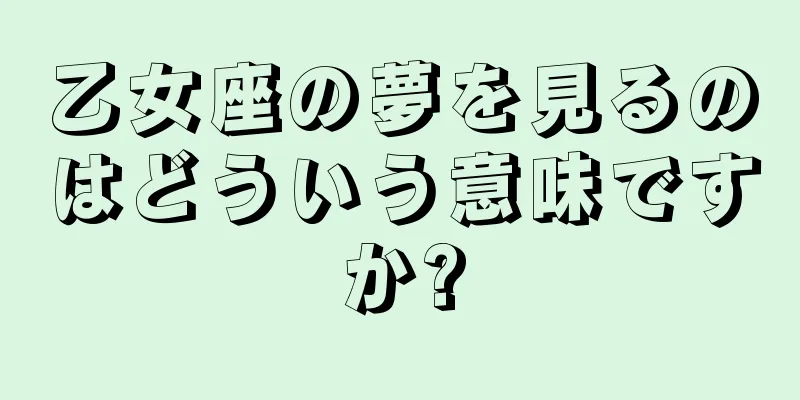 乙女座の夢を見るのはどういう意味ですか?