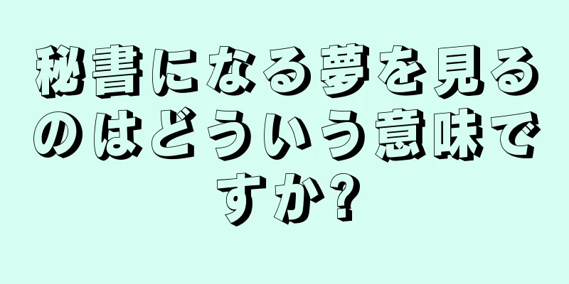 秘書になる夢を見るのはどういう意味ですか?