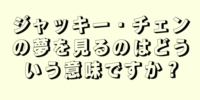 ジャッキー・チェンの夢を見るのはどういう意味ですか？
