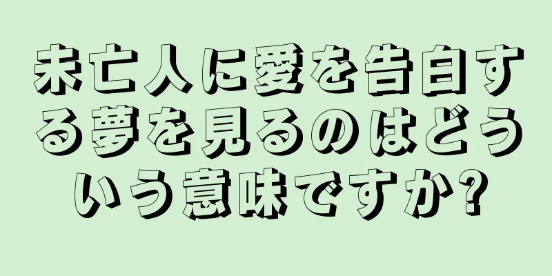 未亡人に愛を告白する夢を見るのはどういう意味ですか?