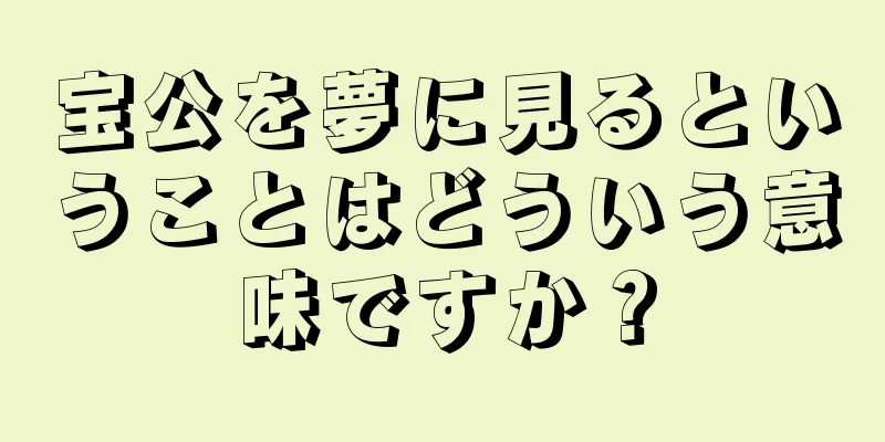 宝公を夢に見るということはどういう意味ですか？