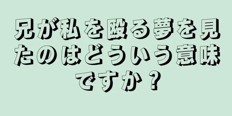 兄が私を殴る夢を見たのはどういう意味ですか？