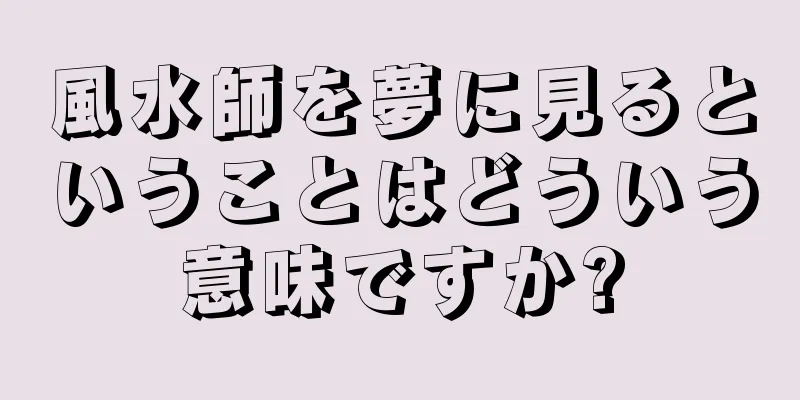 風水師を夢に見るということはどういう意味ですか?