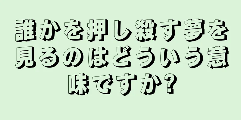 誰かを押し殺す夢を見るのはどういう意味ですか?